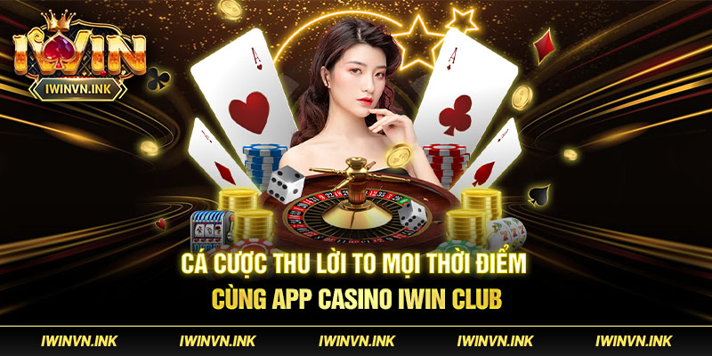 Chơi mọi lúc với app casino Iwin Club