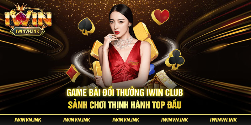 Khám phá sảnh game bài đỗi thưởng Iwin Club