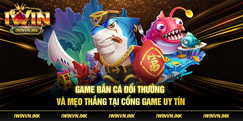 Chinh phục các loài cá khổng lồ và nhận thưởng hấp dẫn trong Game Bắn Cá Đổi Thưởng