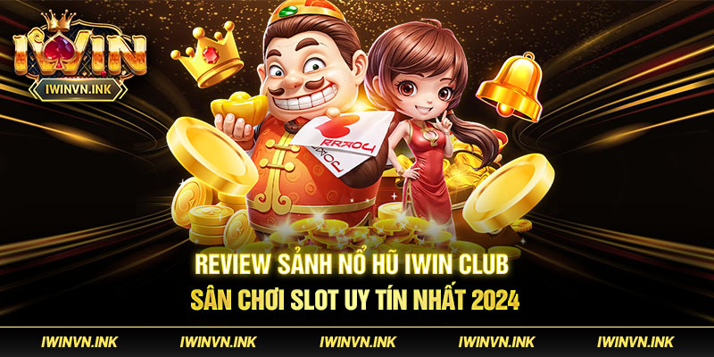 Sơ lược về sảnh chơi nỏ hũ Iwin Club