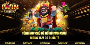 Tổng quan về nổ hũ Iwin Club