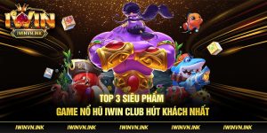 Giới thiệu sảnh game nỗ hũ Iwin Club